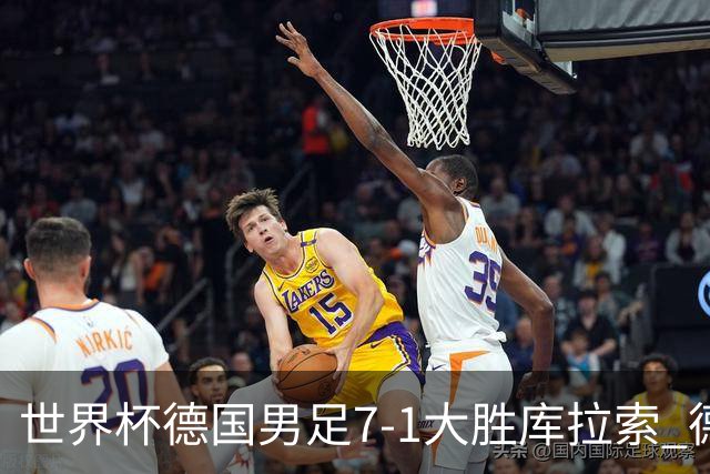 世界杯德国男足7-1大胜库拉索 德国展现夺冠热门实力