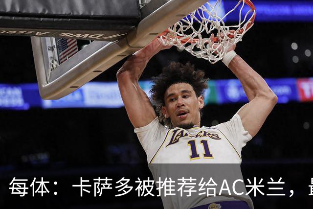 每体：卡萨多被推荐给AC米兰，最可能的方案是非强制买断性租借