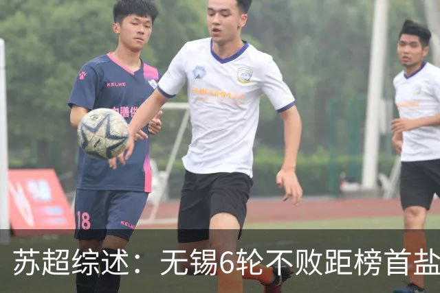 苏超综述：无锡6轮不败距榜首盐城仅1分，镇江6连败仍0分垫底